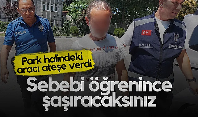 Samsun'da Park Halindeki Aracı Ateşe Veren Şahsın İfadesi Şok Etti! O Anlar Kamerada