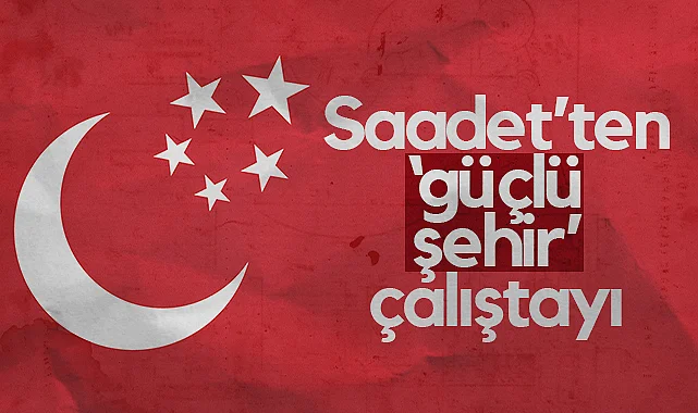 Samsun'da Saadet Partisi'nden Güçlü Şehir Çalıştayı