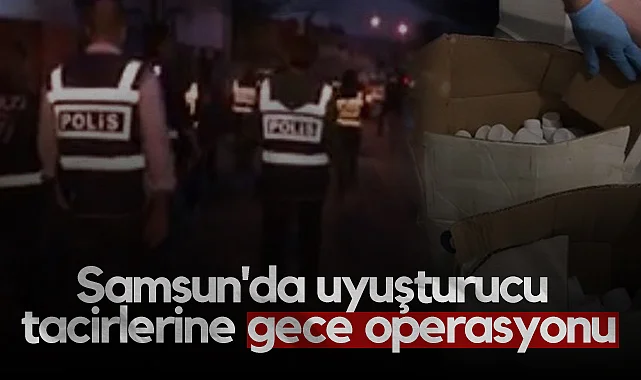 Samsun'da Uyuşturucu Tacirlerine Gece Operasyonu