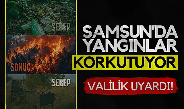 Samsun'da Yangınlar Korkutuyor: Valilik Uyardı!