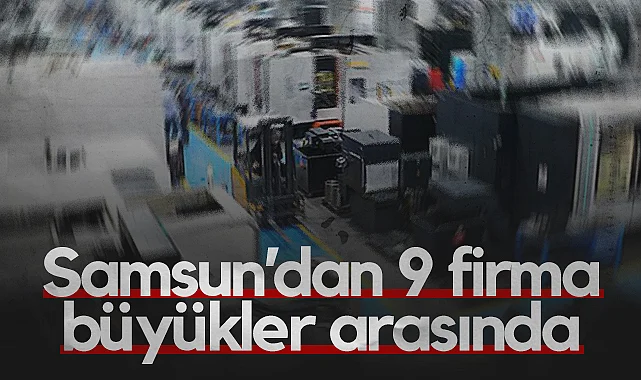 Samsun'dan 9 Firma Türkiye'nin En Büyük 1000'i Arasında