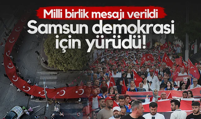 Samsun Demokrasi İçin Yürüdü! Milli Birlik Mesajı Verildi...
