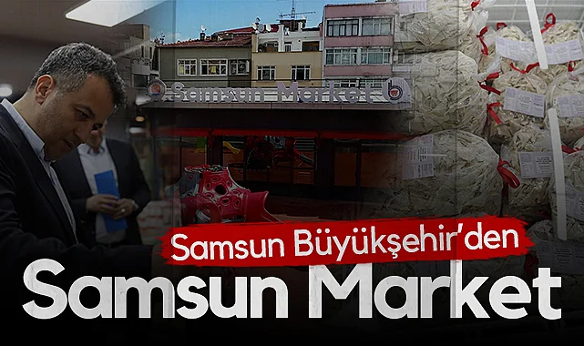 Samsun Market Açılıyor: 550 Ürün Vatandaşla Buluşacak
