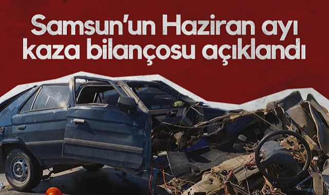 Samsun'un Haziran Ayı Trafik Kazası Bilançosu Açıklandı! 