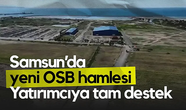 Samsun Yeni OSB İle Kuzeyin Üretim Merkezi Olma Yolunda