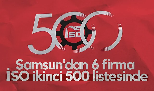 Samsunlu 6 Firma Türkiye'nin En Büyük Sanayi Kuruluşları Arasında