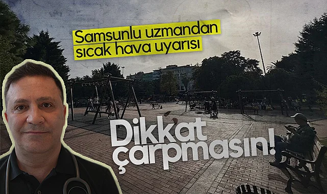 Samsunlu Uzmandan Uyarı: Sıcak Çarpmasına Dikkat!