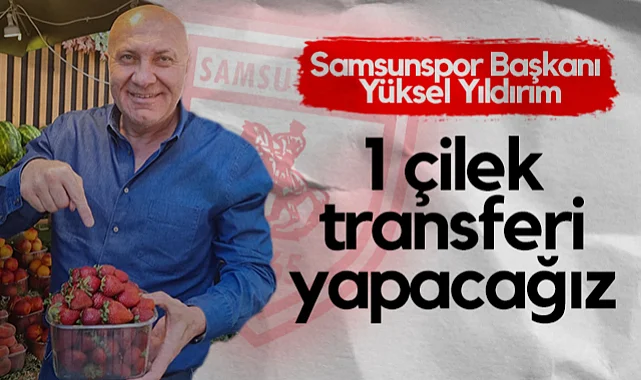 Samsunspor Başkanı Yüksel Yıldırım: 1 Çilek Transferi Yapacağız