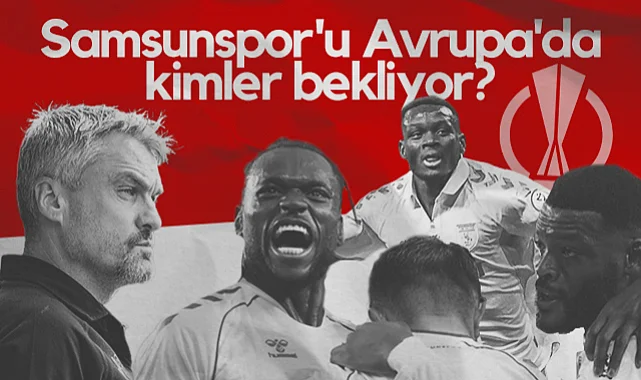 Samsunspor'u Avrupa'da Kimler Bekliyor?