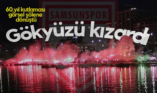 Samsunspor'un 60. Yıl Kutlaması Görsel Şölene Dönüştü: Gökyüzü Kızardı