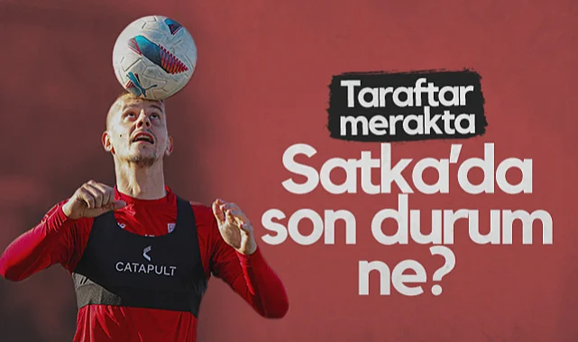 Satka'da Son Durum ne? Samsunspor Taraftarı Merakta...