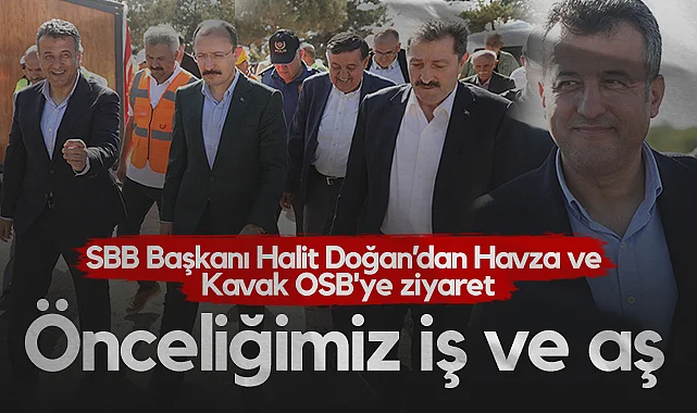 SBB Başkanı Halit Doğan’dan Havza ve Kavak OSB'ye Ziyaret: Önceliğimiz İş ve Aş