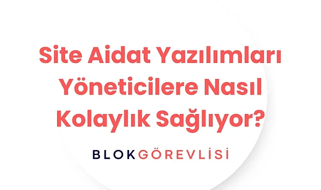 Site Aidat Yazılımları Yöneticilere Nasıl Kolaylık Sağlıyor