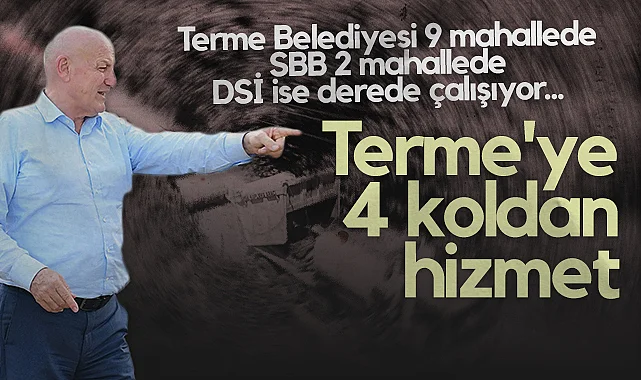 Terme Belediyesi 9 Mahallede, SBB 2 Mahallede, DSİ ise Derede Çalışıyor... Terme'ye 4 Koldan Hizmet