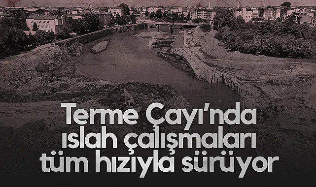 Terme Çayı’nda Islah Çalışmaları Tüm Hızıyla Sürüyor