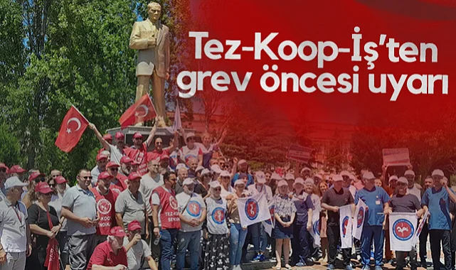 Tez-Koop-İş’ten Grev Öncesi Uyarı