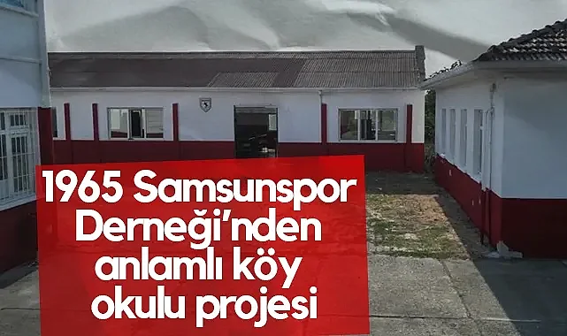 1965 Samsunspor Derneği’nden Anlamlı Köy Okulu Projesi