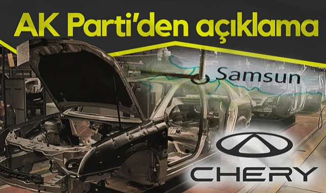 AK Parti Samsun İl Başkanı Köse'den Chery Açıklaması