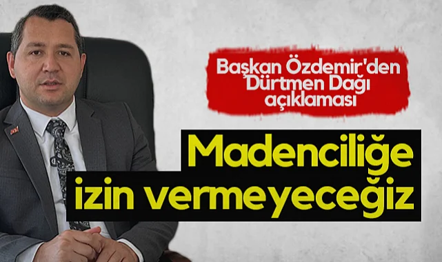 Alaçam Belediye Başkanı Özdemir'den Dürtmen Dağı Açıklaması: Madenciliğe İzin Vermeyeceğiz 