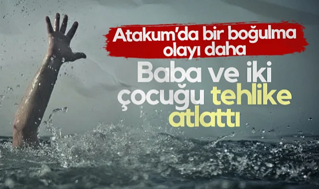 Atakum'da Bir Boğulma Olayı Daha! Baba ve İki Çocuğu Tehlike Atlattı