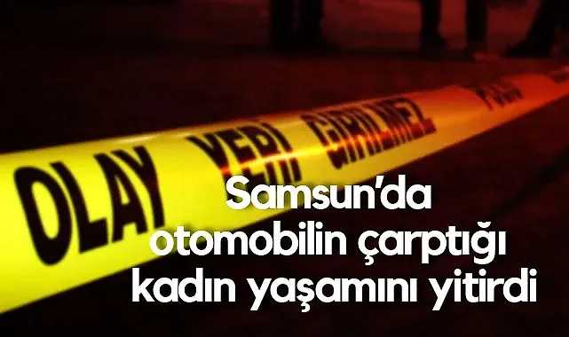 Çarşamba’da Yolun Karşısına Geçmek İsterken Can Verdi