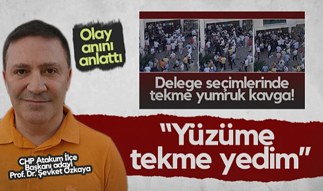 CHP Atakum'da Gergin Delege Seçimi! İlçe Başkanı Adayı Prof. Dr. Şevket Özkaya Olay Anını Anlattı: Yüzüme Tekme Yedim...