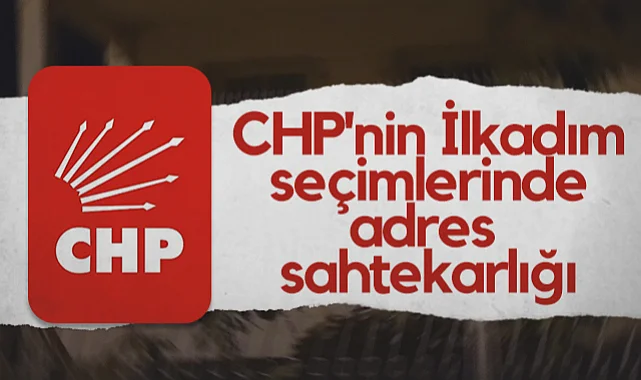 CHP'nin İlkadım Seçimlerinde Adres Sahtekarlığı