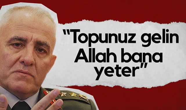 Gazi Tümgeneral Davut Alâ'dan Tehditlere Yanıt: Topunuz Gelin, Allah Bana Yeter