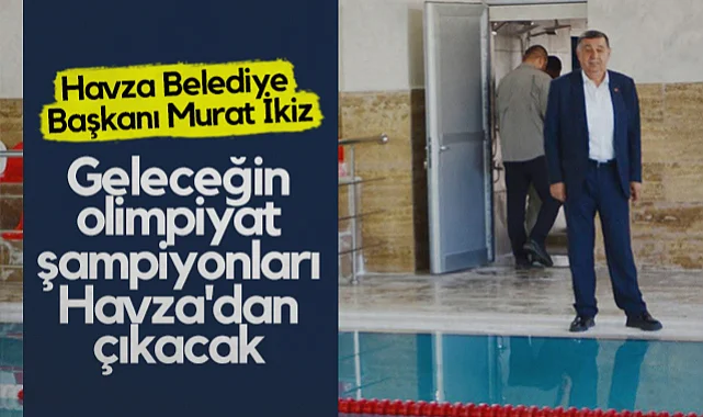 Havza Belediye Başkanı Murat İkiz: Dünya ve Olimpiyat Şampiyonları Havza'dan Çıkacak