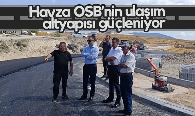 Havza OSB’nin Ulaşım Altyapısı Güçleniyor