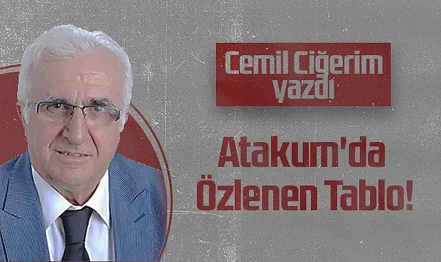 Hedef Halk Gazetesi Köşe Yazarı Cemil Ciğerim: Atakum'da Özlenen Tablo!