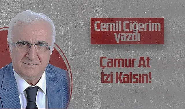 Hedef Halk Gazetesi Köşe Yazarı Cemil Ciğerim: Çamur At İzi Kalsın!