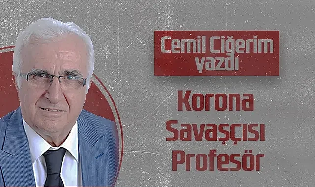 Hedef Halk Gazetesi Köşe Yazarı Cemil Ciğerim: Korona Savaşçısı Profesör