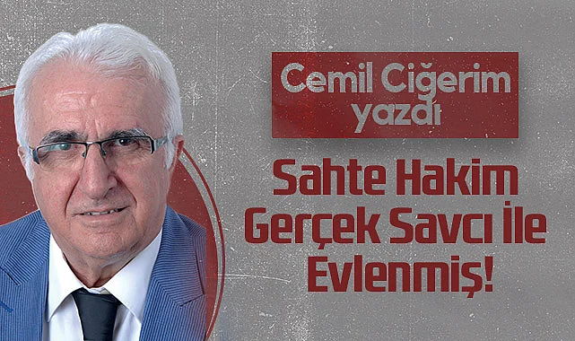 Hedef Halk Gazetesi Köşe yazarı Cemil Ciğerim: Sahte Hakim Gerçek Savcı İle Evlenmiş!