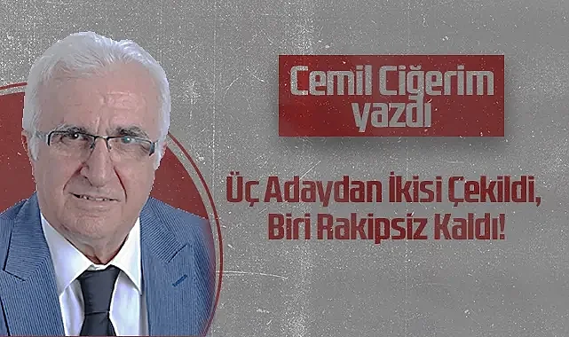 Hedef Halk Gazetesi Köşe Yazarı Cemil Ciğerim: Üç Adaydan İkisi Çekildi, Biri Rakipsiz Kaldı!