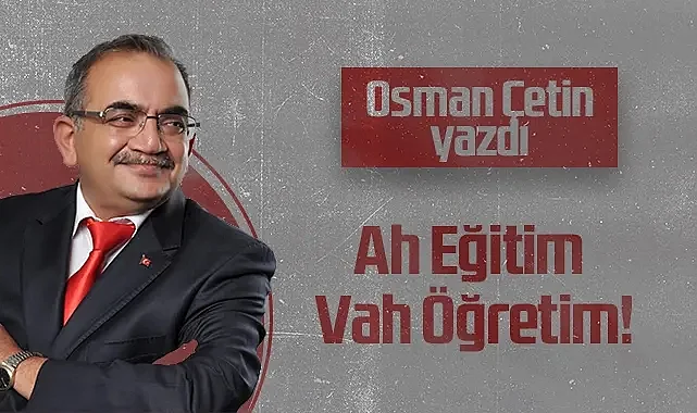 Hedef Halk Gazetesi Köşe Yazarı Osman Çetin: Ah Eğitim Vah Öğretim!