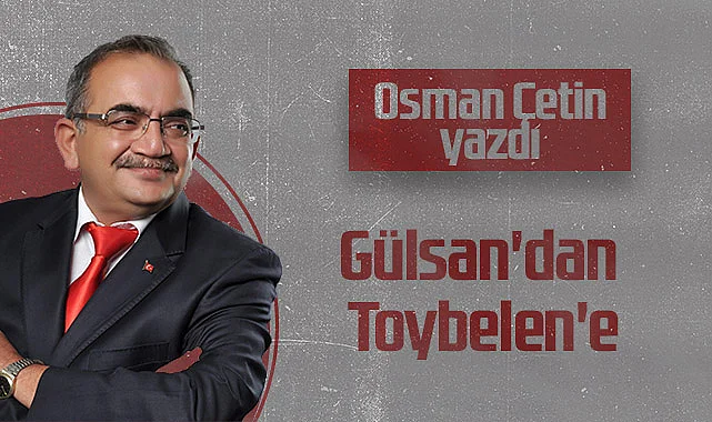 Hedef Halk Gazetesi Köşe yazarı Osman Çetin: Gülsan'dan Toybelen'e