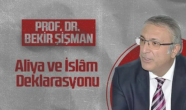 Hedef Halk Gazetesi Köşe Yazarı Prof. Dr. Bekir Şişman: Aliya ve İslâm Deklarasyonu