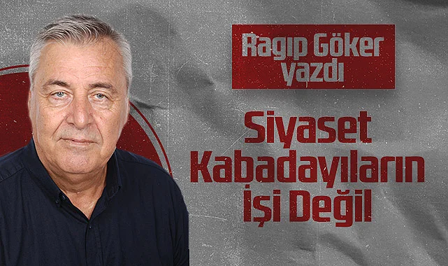 Hedef Halk Gazetesi Köşe Yazarı Ragıp Göker: Siyaset Kabadayıların İşi Değil