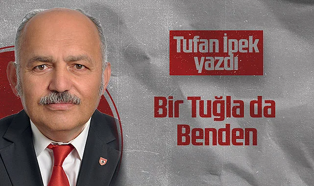 Hedef Halk Gazetesi Köşe yazarı Tufan İpek:Bir Tuğla da Benden