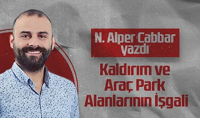 Hedef Halk Gazetesi Samsunspor Köşe Yazarı Noyan Alper Cabbar: Kaldırım ve Araç Park Alanlarının İşgali