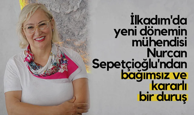 İlkadım'da Yeni Dönemin Mühendisi Nurcan Sepetçioğlu'ndan Bağımsız ve Kararlı Bir Duruş