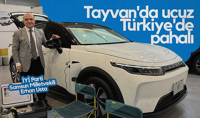İYİ Partili Erhan Usta'dan Yeri Otomobil Karşılaştırması: Tayvan'da Ucuz Türkiye'de Pahalı