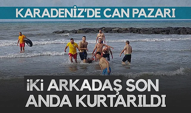Karadeniz'de Can Pazarı: İki Arkadaş Son Anda Kurtarıldı