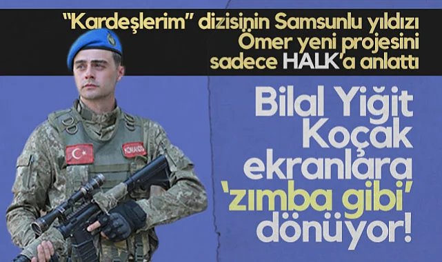 Kardeşlerim Dizisinin Samsunlu Yıldızı Ömer, Yeni Projesini Sadece HALK'a Anlattı: Bilal Yiğit Koçak, Ekranlara Zımba Gibi' Dönüyor!