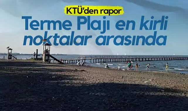 KTÜ’den Rapor! Samsun Terme Plajı En Kirli Noktalar Arasında