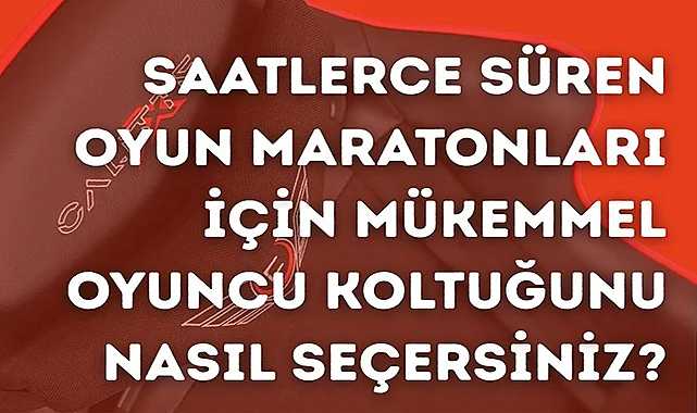 Saatlerce Süren Oyun Maratonları İçin Mükemmel Oyuncu Koltuğunu Nasıl Seçersiniz?