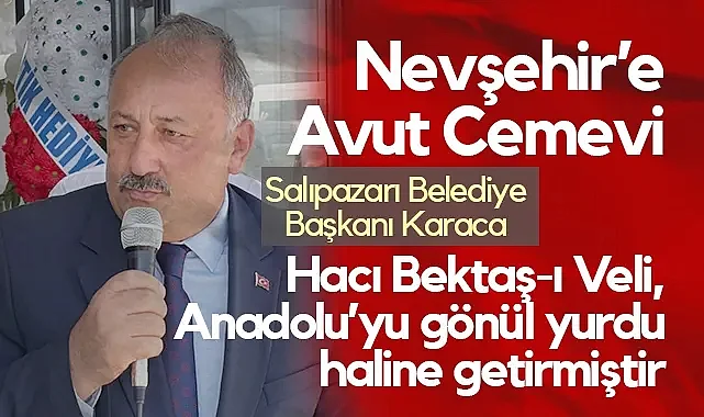 Salıpazarı Belediye Başkanı Karaca: Hacı Bektaş-ı Veli, Anadolu’yu gönül yurdu haline getirmiştir