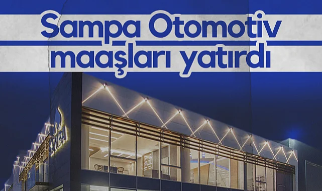 Sampa Otomotiv Maaşları Yatırdı: Mobbing ve Diğer İddialara Yönelik Açıklama Yaptı