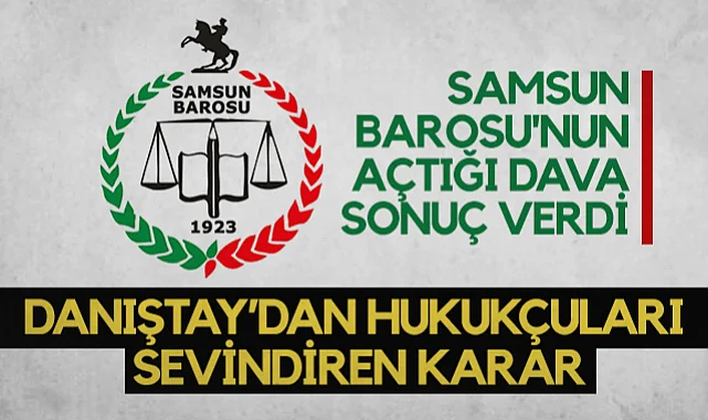 Samsun Barosu'nun Açtığı Dava Sonuç Verdi: Danıştay’dan Hukukçuları Sevindiren Karar